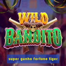 super ganho fortune tiger